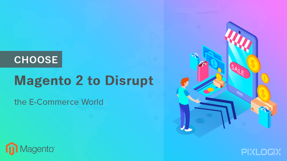 Choose Magento 2 to Disrupt the E-Commerce World