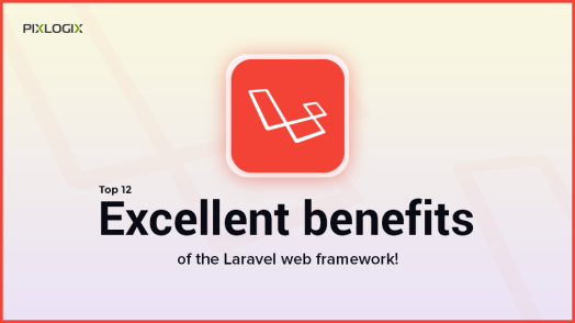 Top 12 excellent benefits of Laravel web framework